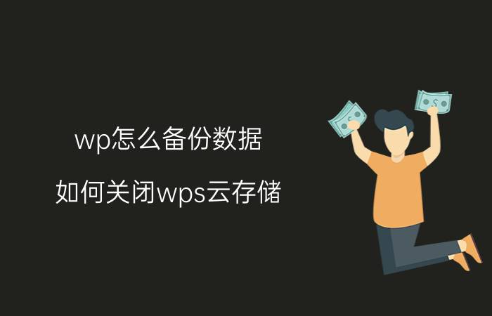 wp怎么备份数据 如何关闭wps云存储？